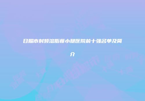 日照市射频溶脂瘦小腿医院前十强名单及简介