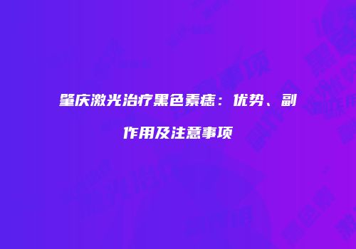 肇庆激光治疗黑色素痣：优势、副作用及注意事项