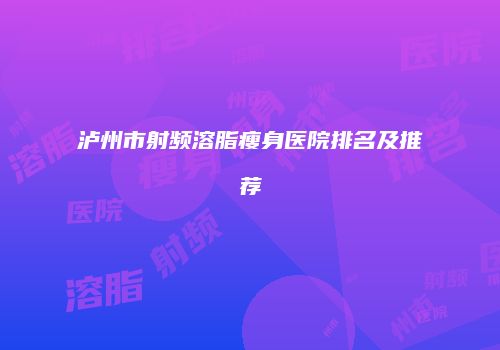 泸州市射频溶脂瘦身医院排名及推荐