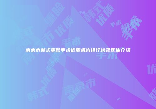 南京市韩式重睑手术优质机构排行榜及医生介绍