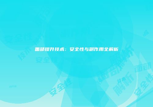面部提升技术：安全性与副作用全解析