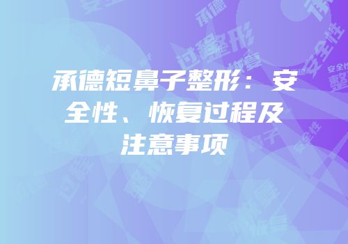 承德短鼻子整形：安全性、恢复过程及注意事项