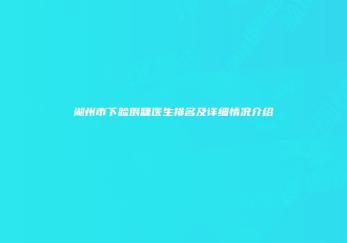 湖州市下睑倒睫医生排名及详细情况介绍