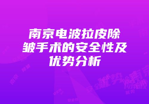 南京电波拉皮除皱手术的安全性及优势分析