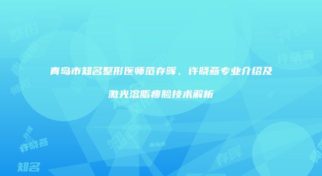 青岛市知名整形医师范存晖、许晓燕专业介绍及激光溶脂瘦脸技术解析