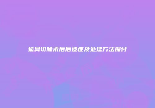 狐臭切除术后后遗症及处理方法探讨