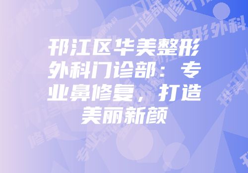 邗江区华美整形外科门诊部：专业鼻修复，打造美丽新颜