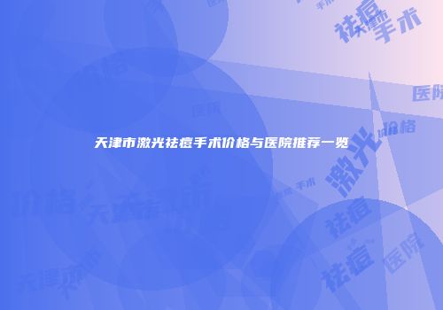 天津市激光祛痘手术价格与医院推荐一览