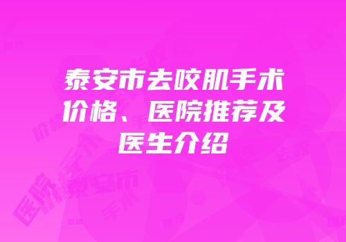 泰安市去咬肌手术价格、医院推荐及医生介绍