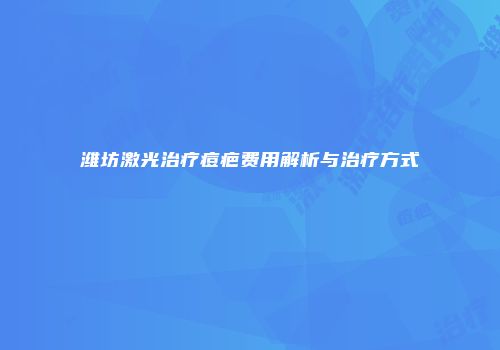 潍坊激光治疗痘疤费用解析与治疗方式
