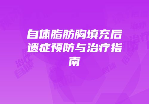 自体脂肪胸填充后遗症预防与治疗指南