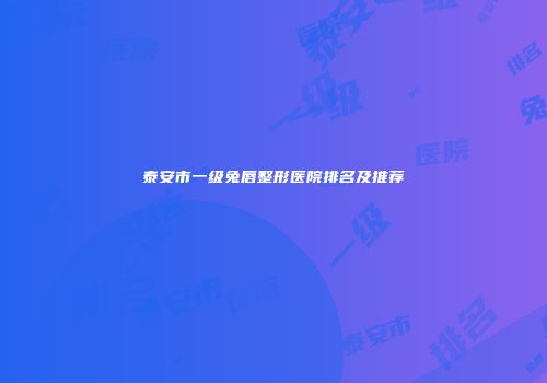 泰安市一级兔唇整形医院排名及推荐