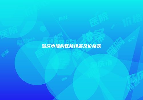 肇庆市隆胸医院排名及价格表