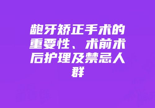 龅牙矫正手术的重要性、术前术后护理及禁忌人群