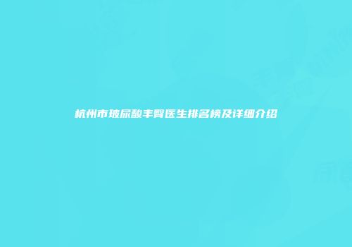 杭州市玻尿酸丰臀医生排名榜及详细介绍