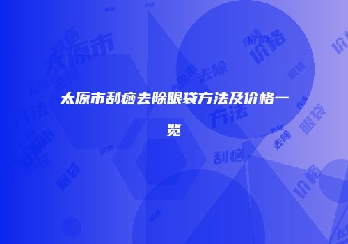 太原市刮痧去除眼袋方法及价格一览