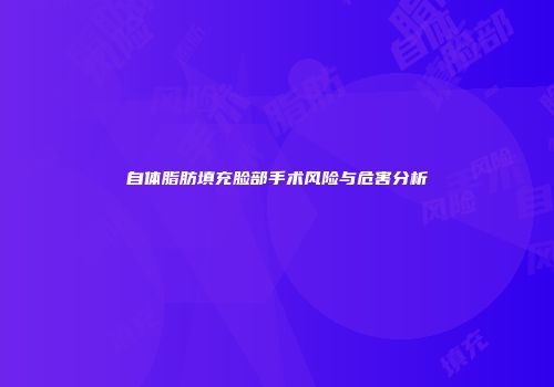 自体脂肪填充脸部手术风险与危害分析