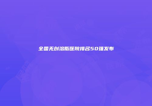 全国无创溶脂医院排名50强发布