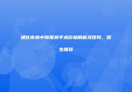 通化市鼻中隔隆鼻手术价格解析及医院、医生推荐