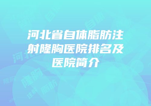 河北省自体脂肪注射隆胸医院排名及医院简介