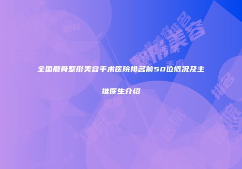 全国磨骨整形美容手术医院排名前50位概况及主推医生介绍