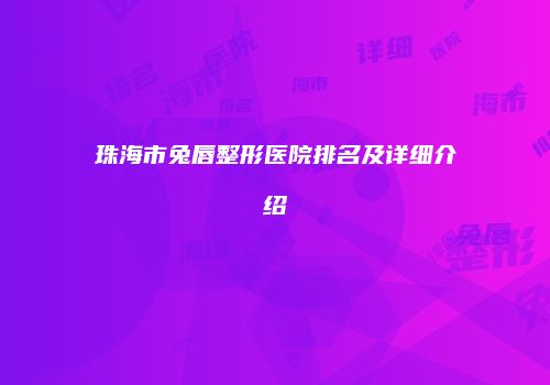 珠海市兔唇整形医院排名及详细介绍