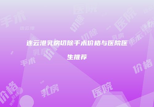 连云港乳房切除手术价格与医院医生推荐