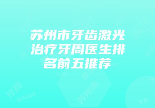 苏州市牙齿激光治疗牙周医生排名前五推荐