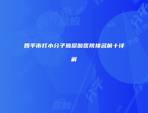 四平市打小分子玻尿酸医院排名前十详解