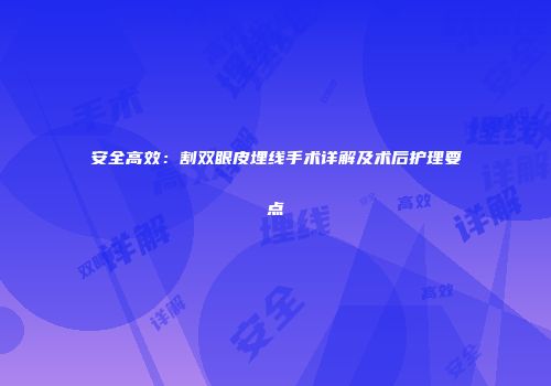 安全高效：割双眼皮埋线手术详解及术后护理要点