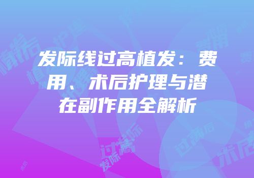 发际线过高植发：费用、术后护理与潜在副作用全解析