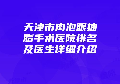 天津市肉泡眼抽脂手术医院排名及医生详细介绍