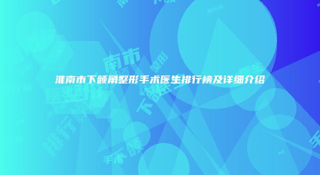 淮南市下颌角整形手术医生排行榜及详细介绍