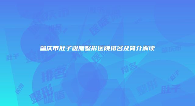 肇庆市肚子吸脂整形医院排名及简介解读