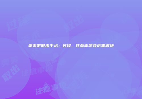 奥美定取出手术：过程、注意事项及危害解析