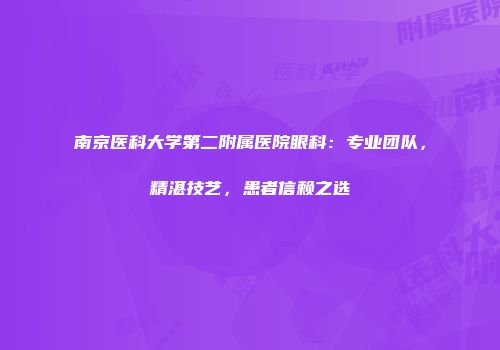 南京医科大学第二附属医院眼科：专业团队，精湛技艺，患者信赖之选