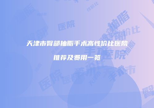 天津市臀部抽脂手术高性价比医院推荐及费用一览