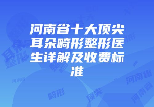 河南省十大顶尖耳朵畸形整形医生详解及收费标准