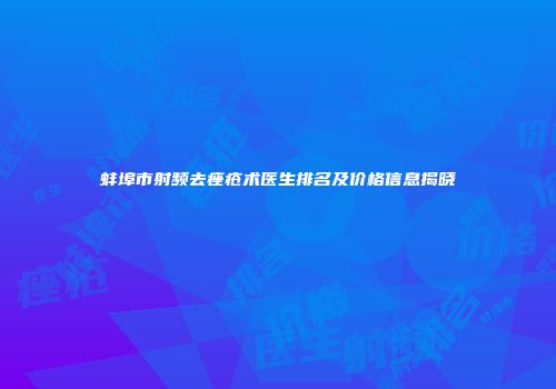 蚌埠市射频去痤疮术医生排名及价格信息揭晓