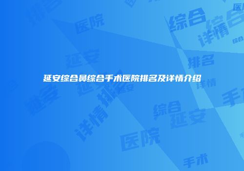 延安综合鼻综合手术医院排名及详情介绍