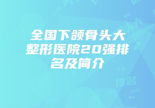全国下颌骨头大整形医院20强排名及简介