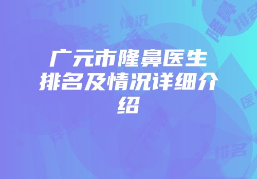 广元市隆鼻医生排名及情况详细介绍