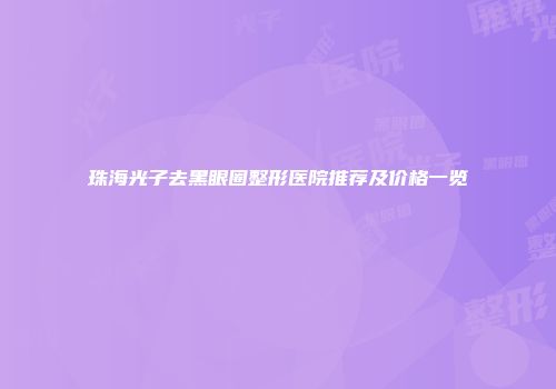 珠海光子去黑眼圈整形医院推荐及价格一览