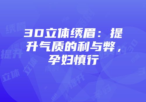 3D立体绣眉：提升气质的利与弊，孕妇慎行