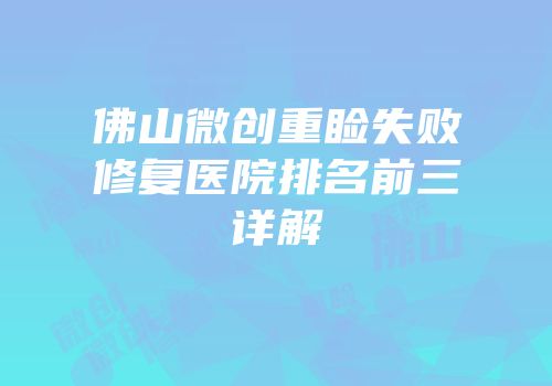 佛山微创重睑失败修复医院排名前三详解