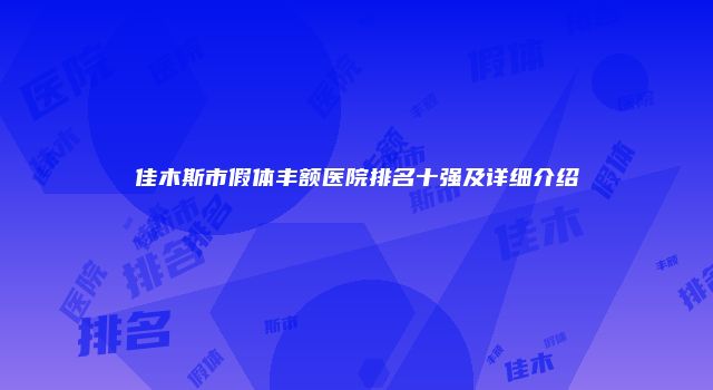 佳木斯市假体丰额医院排名十强及详细介绍