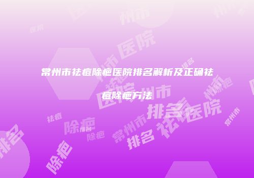 常州市祛痘除疤医院排名解析及正确祛痘除疤方法