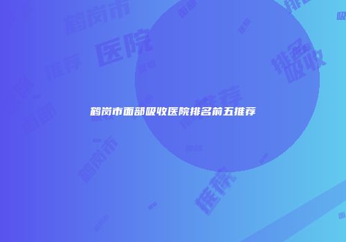 鹤岗市面部吸收医院排名前五推荐