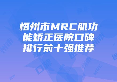梧州市MRC肌功能矫正医院口碑排行前十强推荐