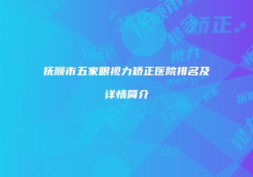 抚顺市五家眼视力矫正医院排名及详情简介